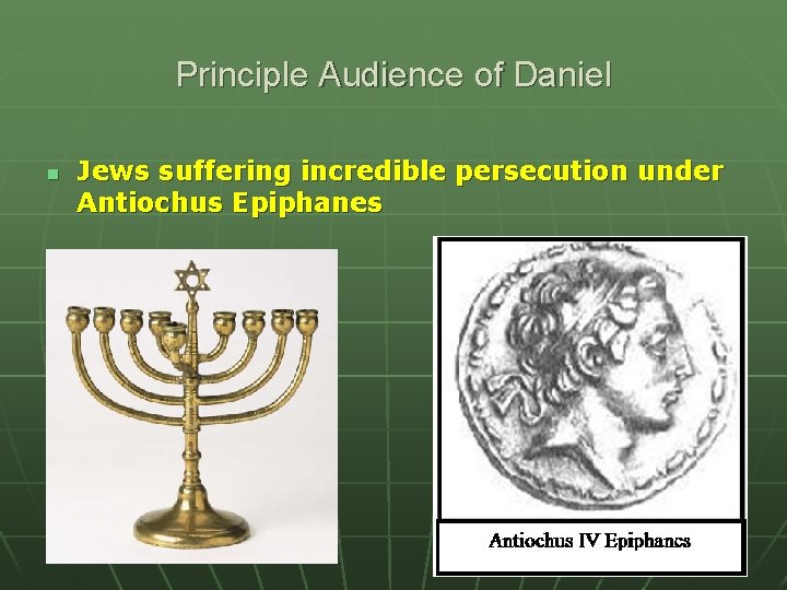 Principle Audience of Daniel n Jews suffering incredible persecution under Antiochus Epiphanes 