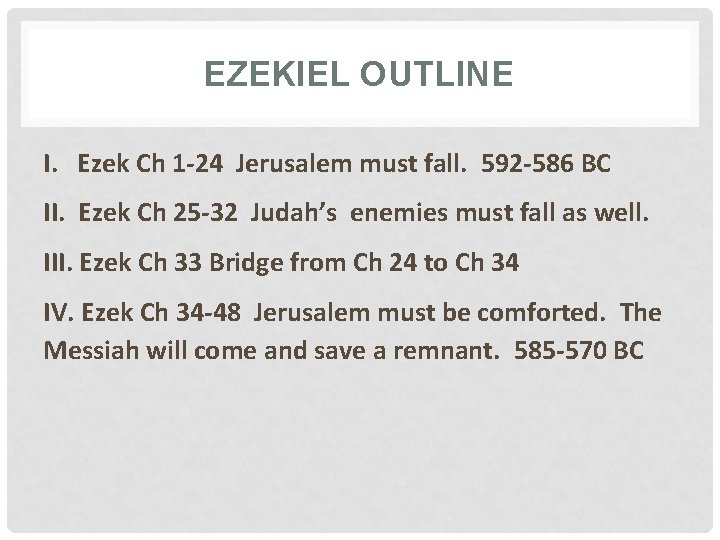 EZEKIEL OUTLINE I. Ezek Ch 1 -24 Jerusalem must fall. 592 -586 BC II.