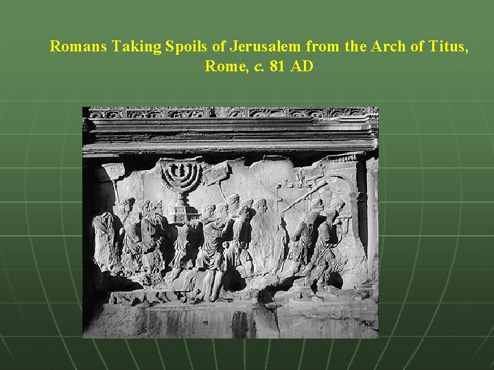 Romans Taking Spoils of Jerusalem from the Arch of Titus, Rome, c. 81 AD