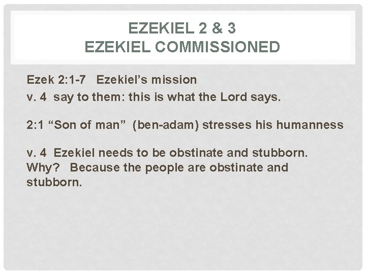 EZEKIEL 2 & 3 EZEKIEL COMMISSIONED Ezek 2: 1 -7 Ezekiel’s mission v. 4