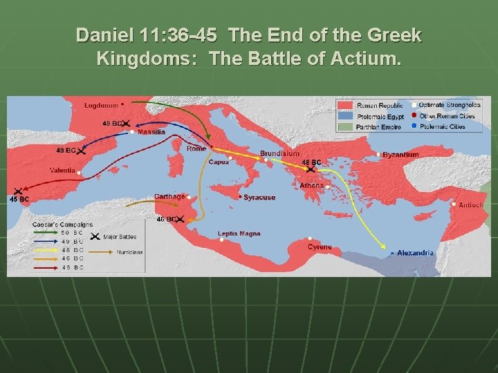 Daniel 11: 36 -45 The End of the Greek Kingdoms: The Battle of Actium.