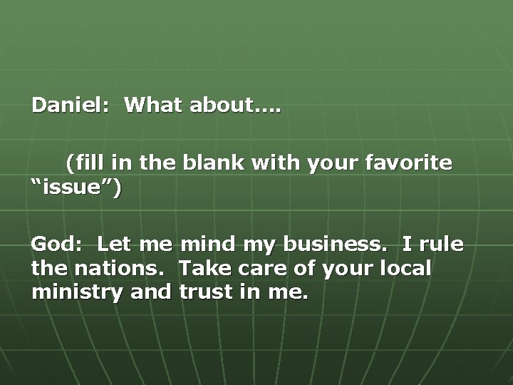 Daniel: What about…. (fill in the blank with your favorite “issue”) God: Let me