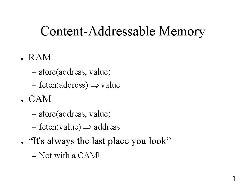 Content-Addressable Memory ● ● ● RAM – store(address, value) – fetch(address) value CAM –