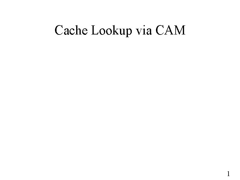 Cache Lookup via CAM 1 