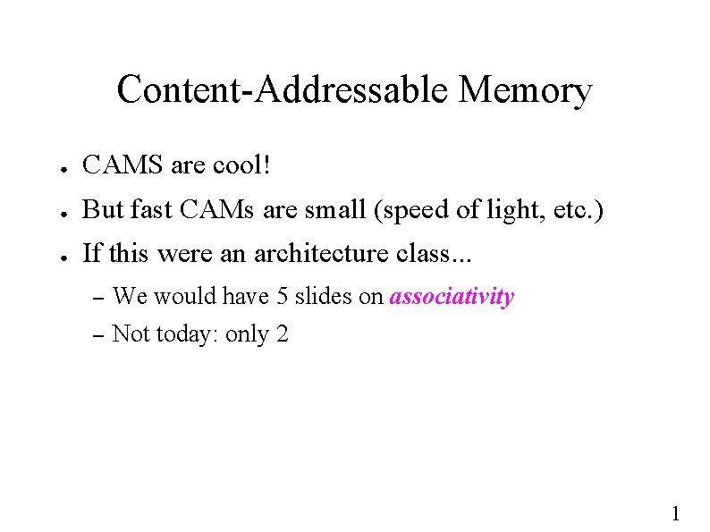 Content-Addressable Memory ● CAMS are cool! ● But fast CAMs are small (speed of