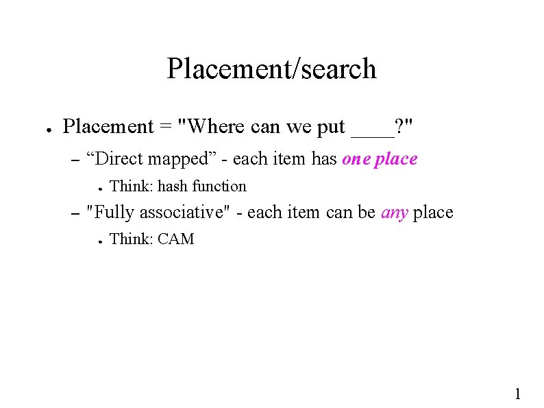 Placement/search ● Placement = "Where can we put ____? " – “Direct mapped” -