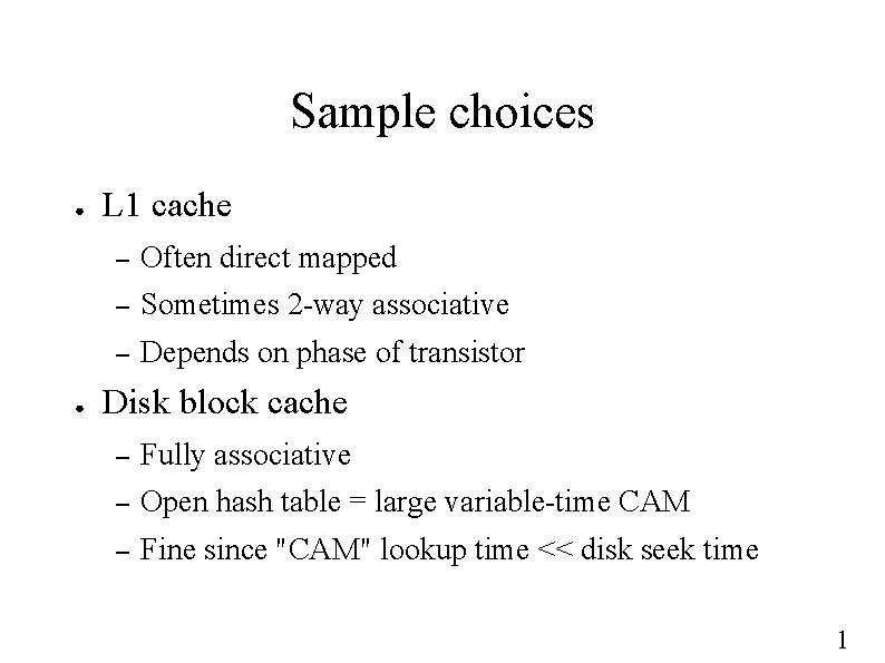 Sample choices ● ● L 1 cache – Often direct mapped – Sometimes 2