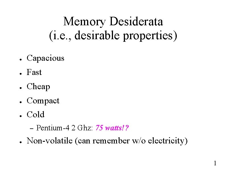 Memory Desiderata (i. e. , desirable properties) ● Capacious ● Fast ● Cheap ●