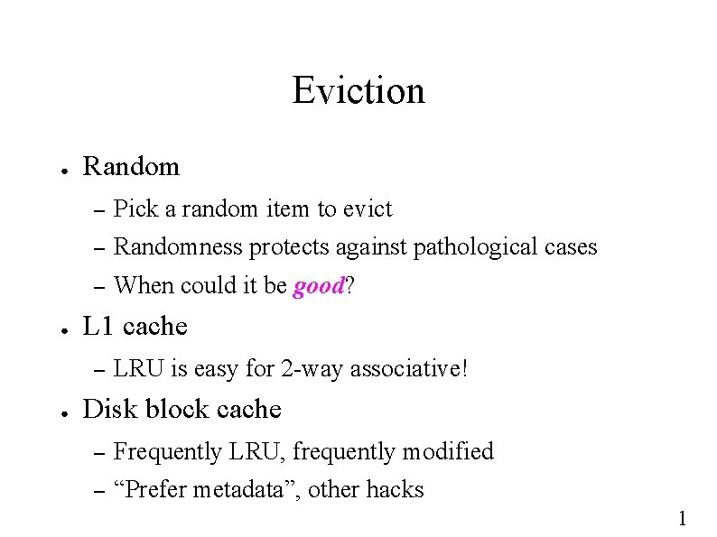 Eviction ● ● Random – Pick a random item to evict – Randomness protects