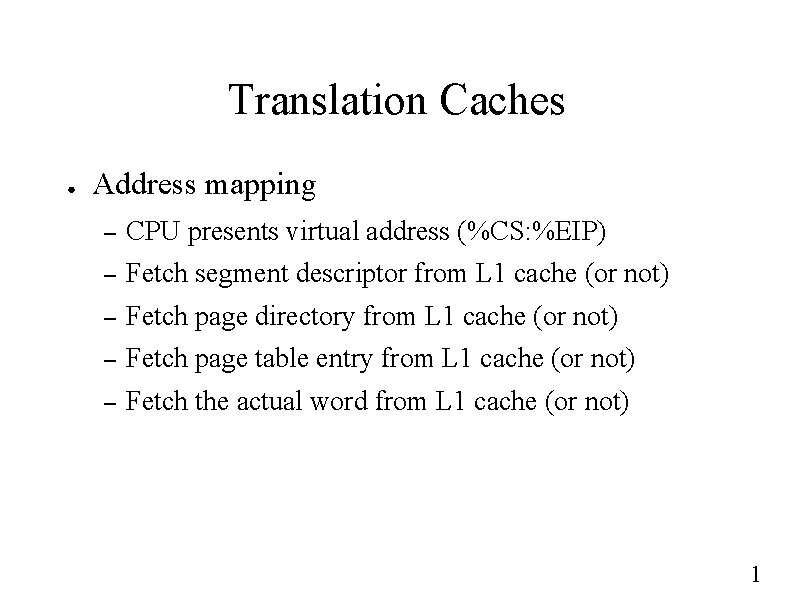 Translation Caches ● Address mapping – CPU presents virtual address (%CS: %EIP) – Fetch