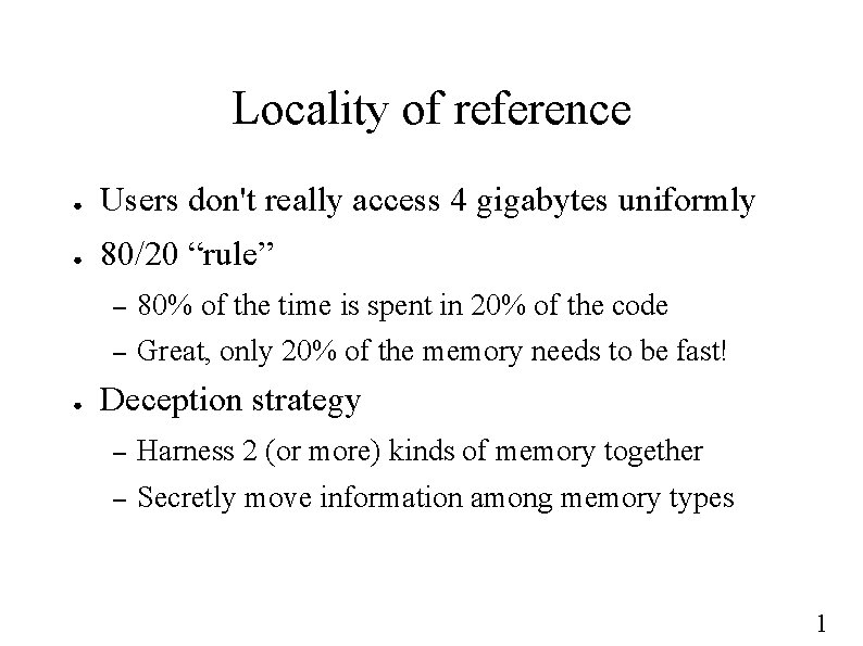 Locality of reference ● Users don't really access 4 gigabytes uniformly ● 80/20 “rule”