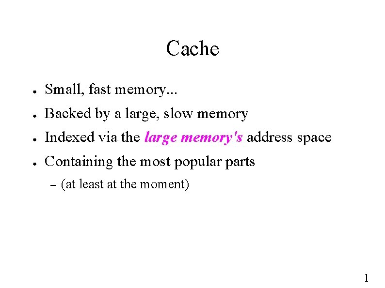 Cache ● Small, fast memory. . . ● Backed by a large, slow memory