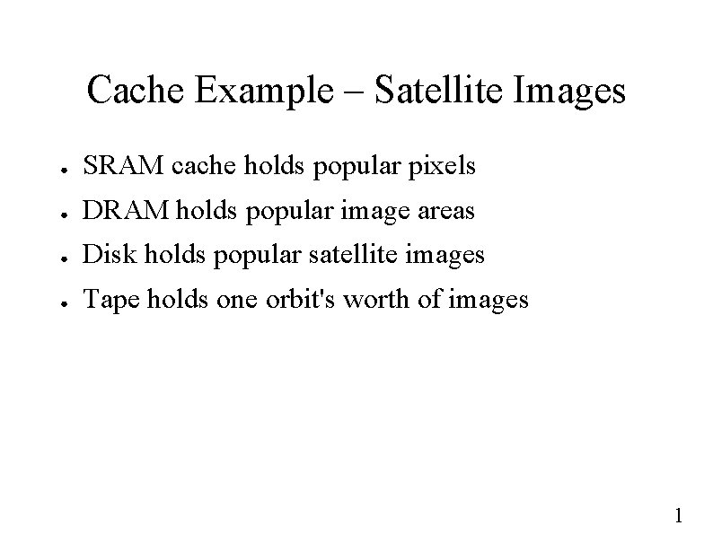 Cache Example – Satellite Images ● SRAM cache holds popular pixels ● DRAM holds