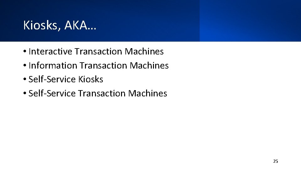 Kiosks, AKA… • Interactive Transaction Machines • Information Transaction Machines • Self-Service Kiosks •