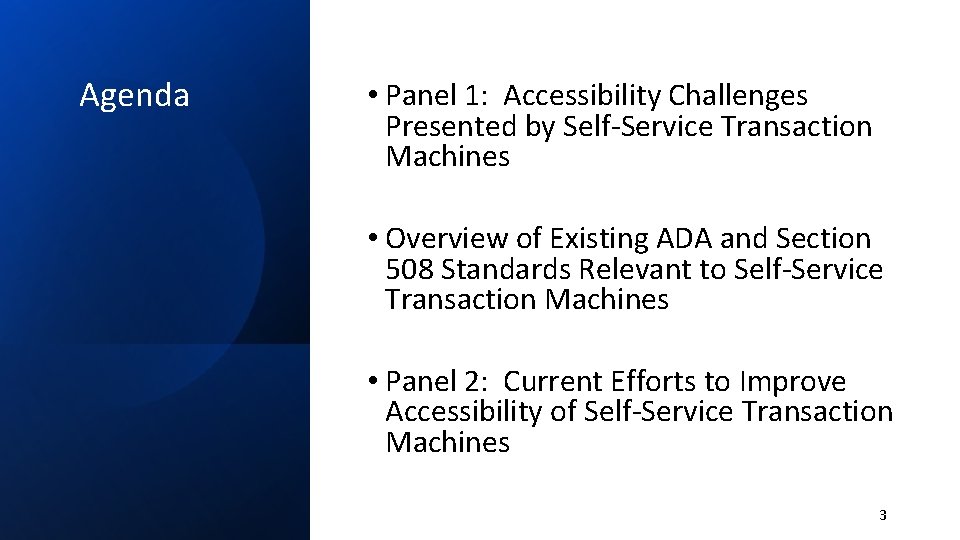 Agenda • Panel 1: Accessibility Challenges Presented by Self-Service Transaction Machines • Overview of