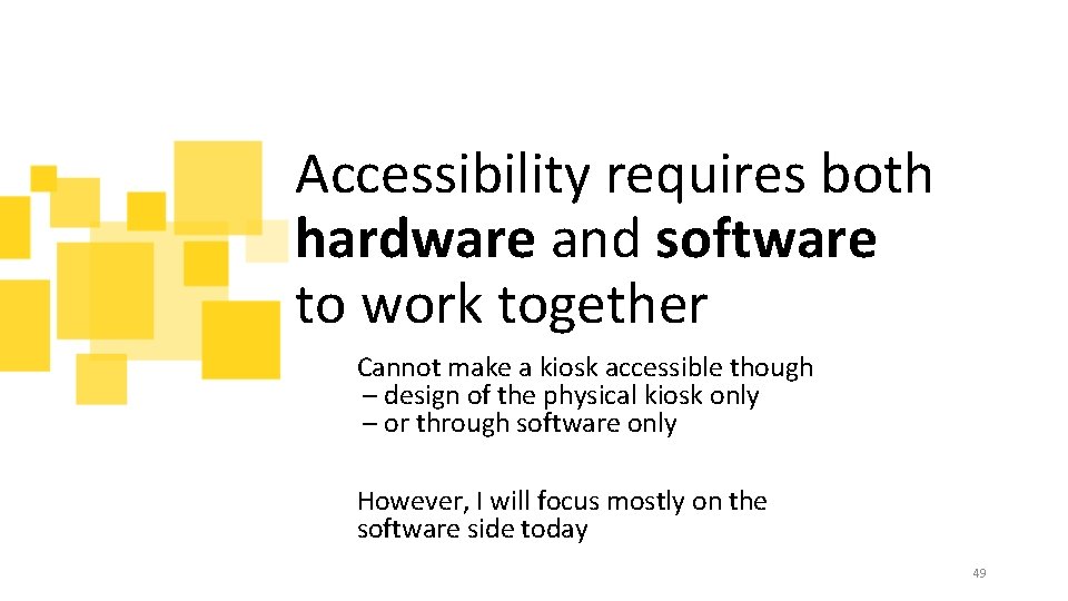 Accessibility requires both hardware and software to work together Cannot make a kiosk accessible