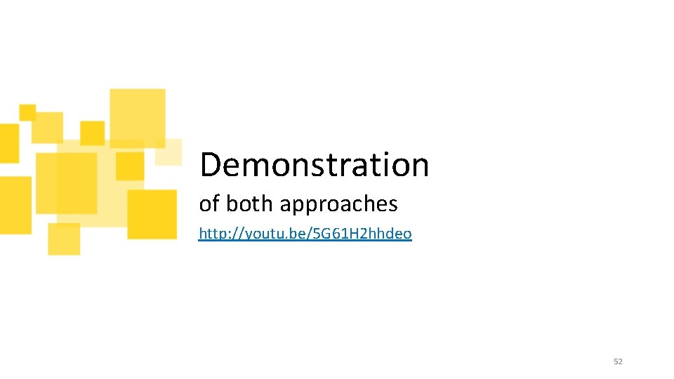 Demonstration of both approaches http: //youtu. be/5 G 61 H 2 hhdeo 52 