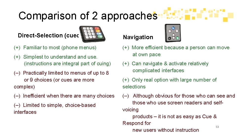 Comparison of 2 approaches Direct-Selection (cued) (+) Familiar to most (phone menus) (+) Simplest
