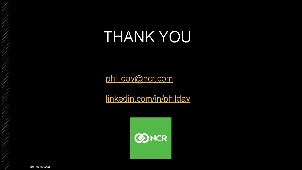 THANK YOU phil. day@ncr. com linkedin. com/in/philday NCR Confidential 