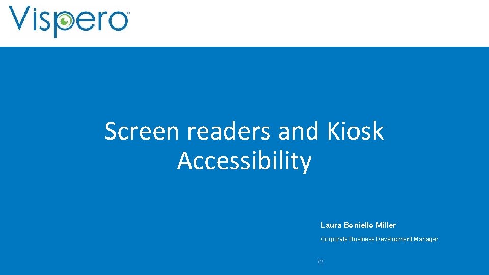 Screen readers and Kiosk Accessibility Laura Boniello Miller Corporate Business Development Manager 72 