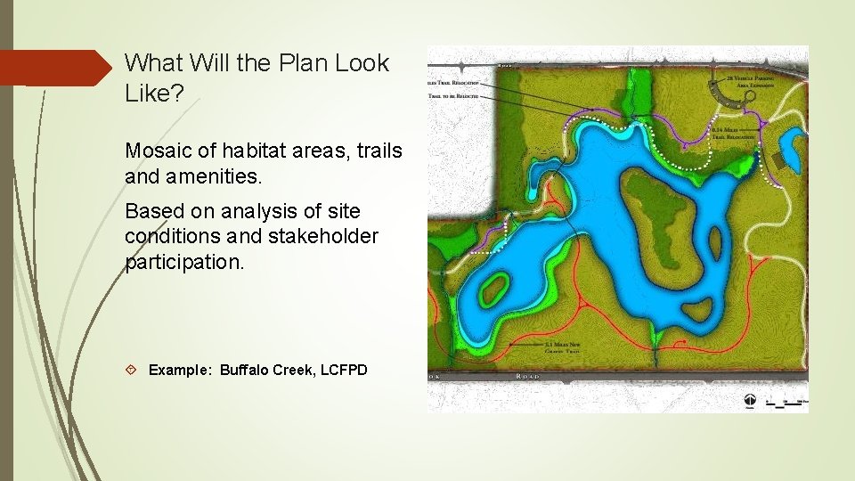 What Will the Plan Look Like? Mosaic of habitat areas, trails and amenities. Based