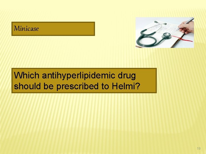 Minicase Which antihyperlipidemic drug should be prescribed to Helmi? 19 