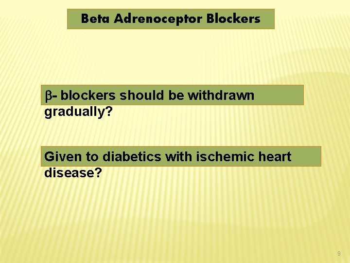 Beta Adrenoceptor Blockers - blockers should be withdrawn gradually? Given to diabetics with ischemic