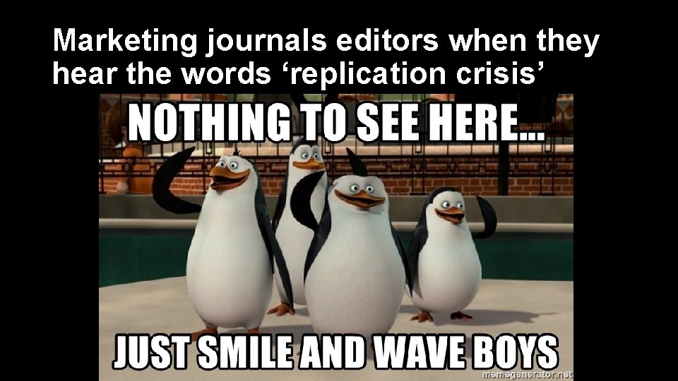 Marketing journals editors when they hear the words ‘replication crisis’ 