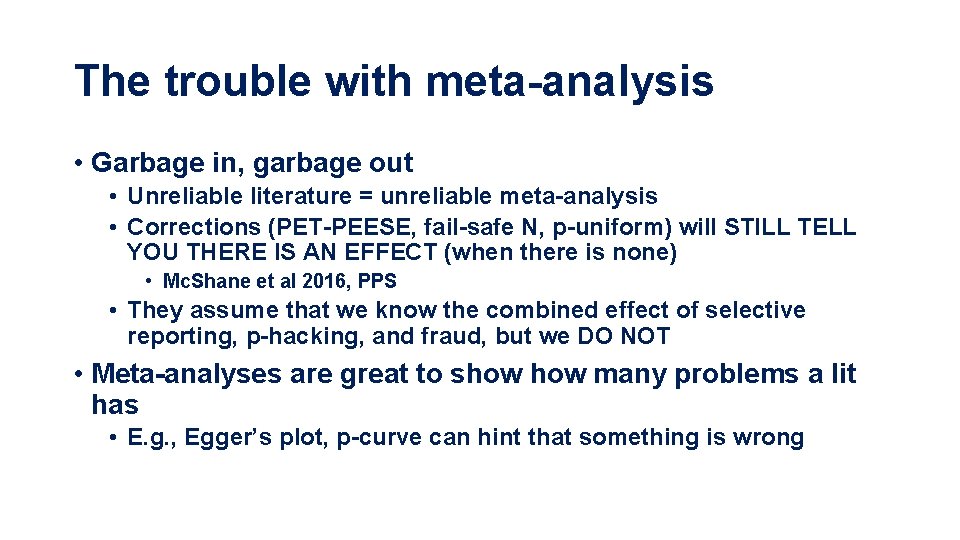 The trouble with meta-analysis • Garbage in, garbage out • Unreliable literature = unreliable