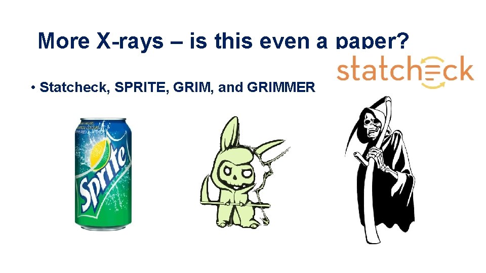 More X-rays – is this even a paper? • Statcheck, SPRITE, GRIM, and GRIMMER