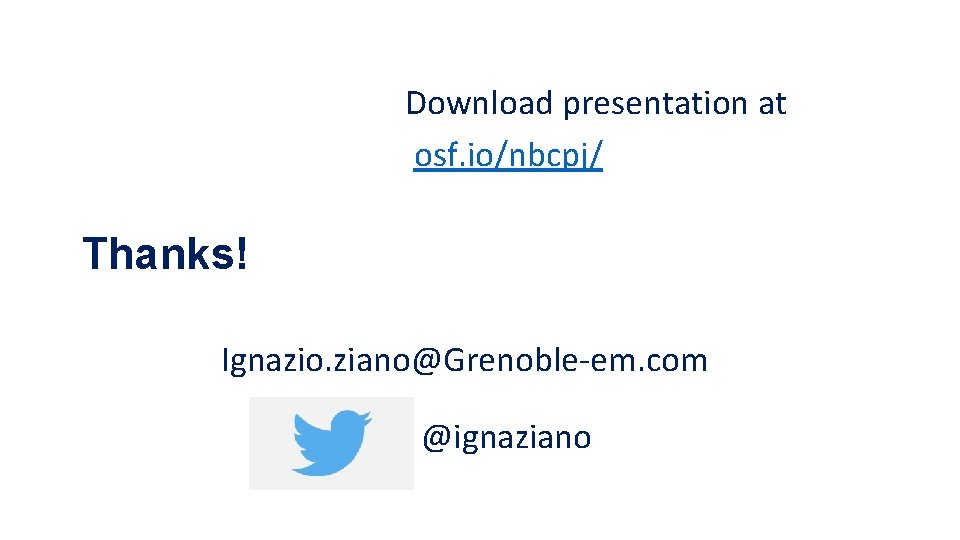 Download presentation at osf. io/nbcpj/ Thanks! Ignazio. ziano@Grenoble-em. com @ignaziano 