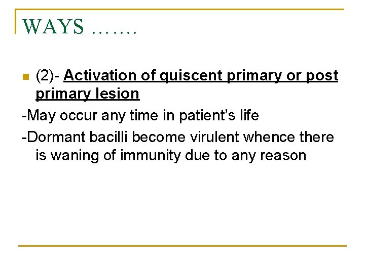 WAYS ……. (2)- Activation of quiscent primary or post primary lesion -May occur any