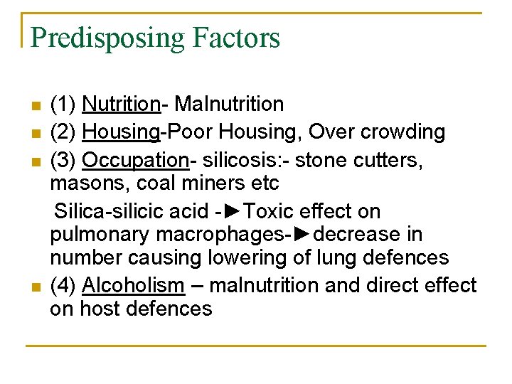 Predisposing Factors n n (1) Nutrition- Malnutrition (2) Housing-Poor Housing, Over crowding (3) Occupation-