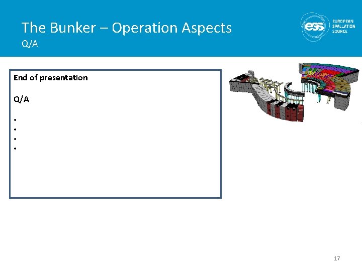The Bunker – Operation Aspects Q/A End of presentation Q/A • • 17 