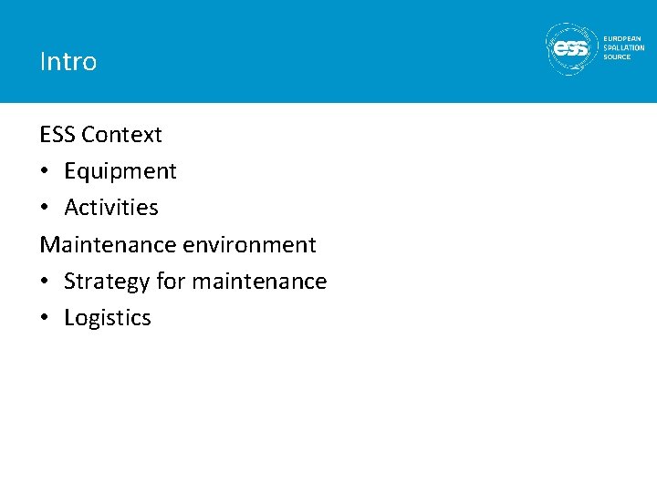 Intro ESS Context • Equipment • Activities Maintenance environment • Strategy for maintenance •