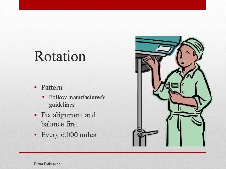 Rotation • Pattern • Follow manufacturer's guidelines • Fix alignment and balance first •