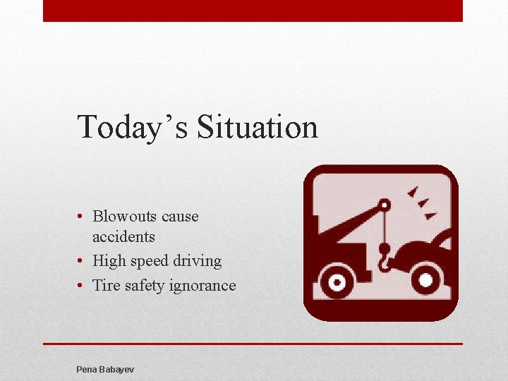 Today’s Situation • Blowouts cause accidents • High speed driving • Tire safety ignorance