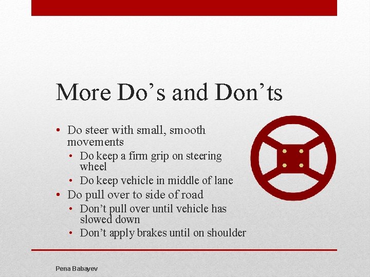 More Do’s and Don’ts • Do steer with small, smooth movements • Do keep