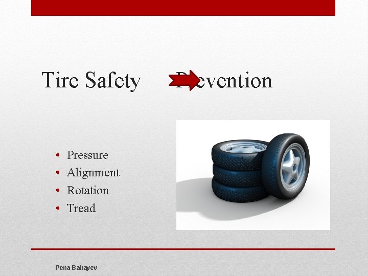 Tire Safety • • Pressure Alignment Rotation Tread Pena Babayev Prevention 