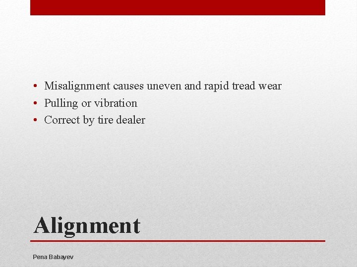  • Misalignment causes uneven and rapid tread wear • Pulling or vibration •