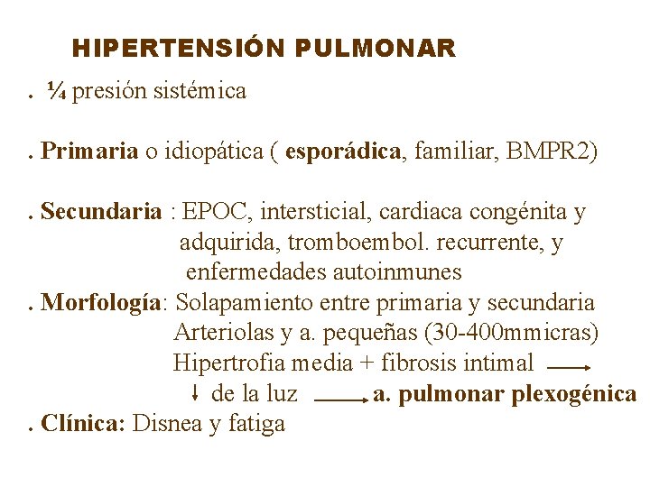 HIPERTENSIÓN PULMONAR. ¼ presión sistémica. Primaria o idiopática ( esporádica, familiar, BMPR 2). Secundaria