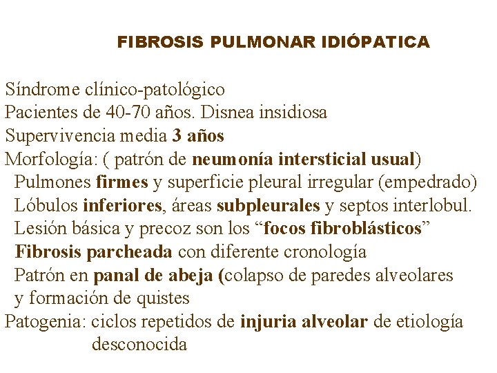 FIBROSIS PULMONAR IDIÓPATICA Síndrome clínico-patológico Pacientes de 40 -70 años. Disnea insidiosa Supervivencia media
