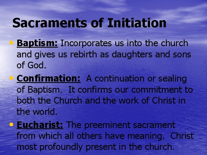 Sacraments of Initiation • Baptism: Incorporates us into the church and gives us rebirth