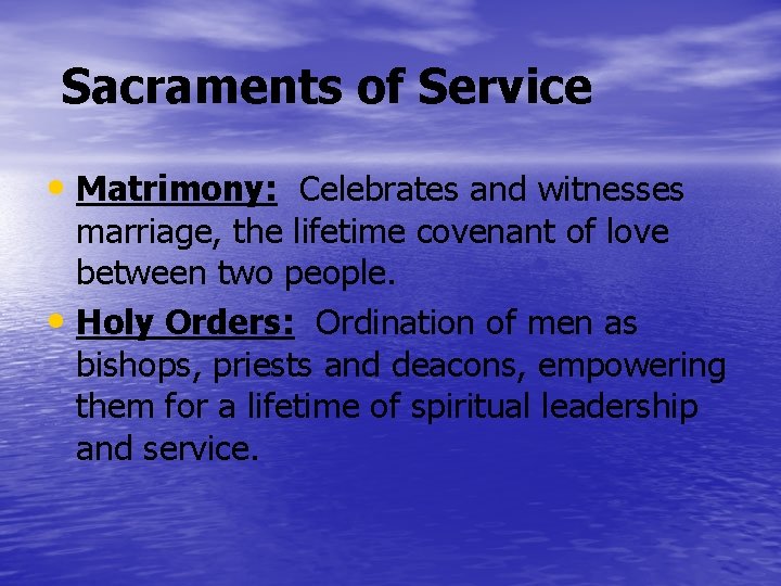 Sacraments of Service • Matrimony: Celebrates and witnesses marriage, the lifetime covenant of love