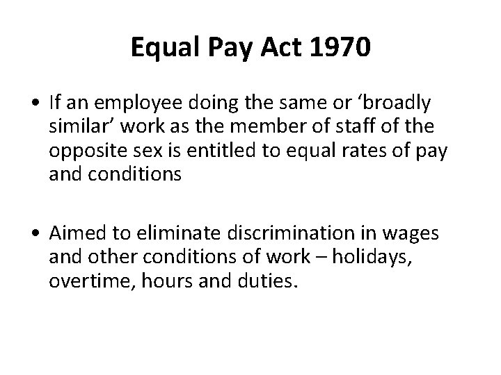 Equal Pay Act 1970 • If an employee doing the same or ‘broadly similar’
