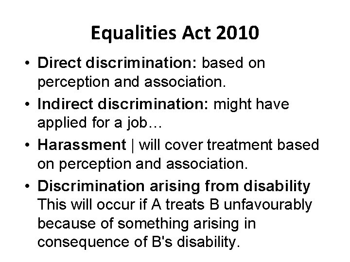 Equalities Act 2010 • Direct discrimination: based on perception and association. • Indirect discrimination: