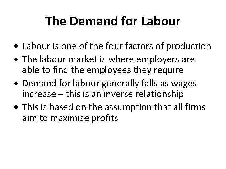 The Demand for Labour • Labour is one of the four factors of production