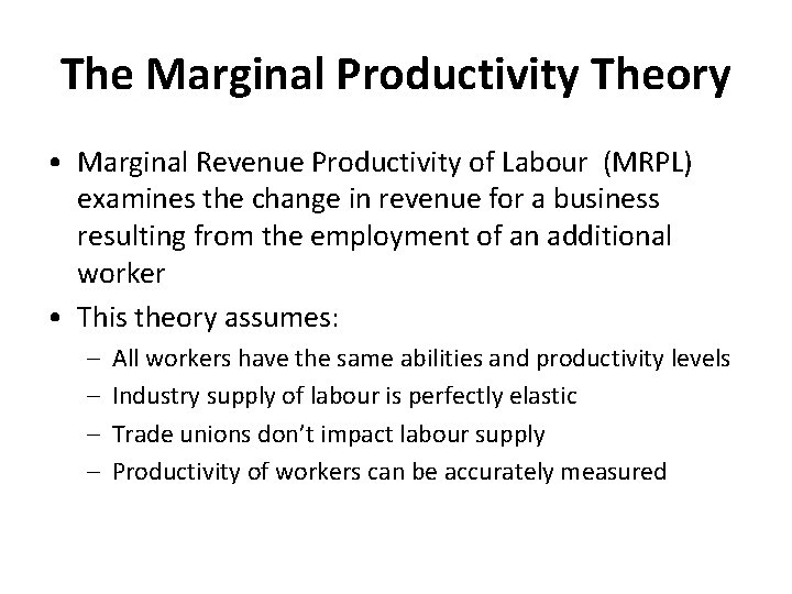 The Marginal Productivity Theory • Marginal Revenue Productivity of Labour (MRPL) examines the change