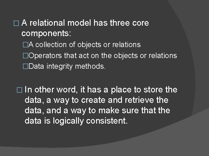 �A relational model has three core components: �A collection of objects or relations �Operators