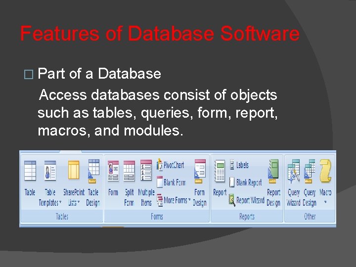 Features of Database Software � Part of a Database Access databases consist of objects